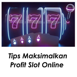 Tips Maksimalkan Profit Slot Online